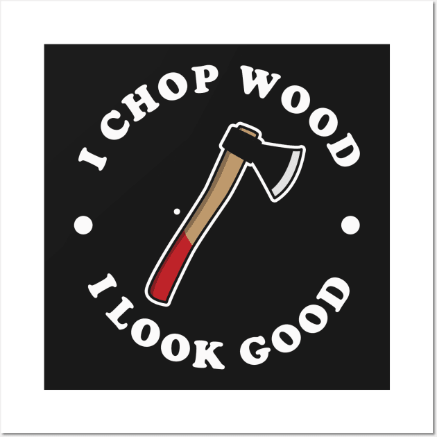 I Chop Wood And I Look Good Wall Art by dumbshirts